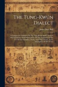 Produktbild: The Tung-kw&uacute;n Dialect: A Comparative Syllabary Of The Tung-kw&uacute;n And Cantonese Pronunciations: With Observations On The Variations In The Use
