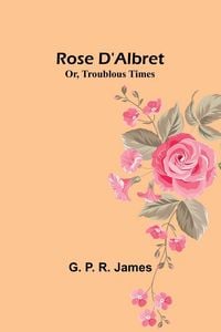 Produktbild: Rose D'Albret; Or, Troublous Times