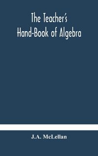 Produktbild: The Teacher'S Hand-Book Of Algebra ; Containing Methods, Solutions And Exercises