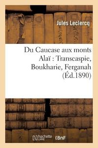 Produktbild: Du Caucase Aux Monts Ala&iuml; Transcaspie, Boukharie, Ferganah