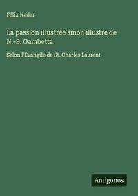 Produktbild: La passion illustr&eacute;e sinon illustre de N.-S. Gambetta