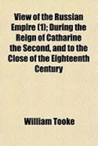 Produktbild: View of the Russian Empire (1); During the Reign of Catharine the Second, and to the Close of the Eighteenth Century