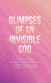 Produktbild: Glimpses of an Invisible God for Mothers