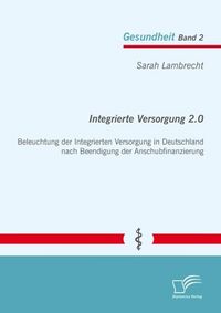Produktbild: Integrierte Versorgung 2.0: Beleuchtung der Integrierten Versorgung in Deutschland nach Beendigung der Anschubfinanzierung