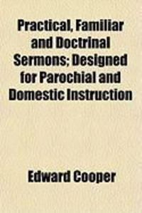 Produktbild: Practical, Familiar and Doctrinal Sermons; Designed for Parochial and Domestic Instruction