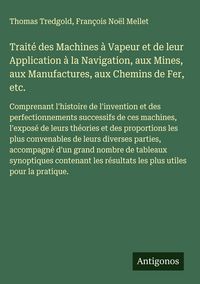 Produktbild: Trait&eacute; des Machines &agrave; Vapeur et de leur Application &agrave; la Navigation, aux Mines, aux Manufactures, aux Chemins de Fer, etc.