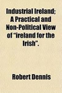 Produktbild: Industrial Ireland; A Practical and Non-Political View of "Ireland for the Irish."