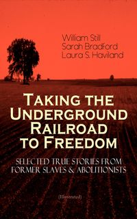 Produktbild: Taking the Underground Railroad to Freedom - Selected True Stories from Former Slaves & Abolitionists (Illustrated)