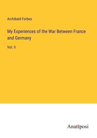 Bild vom Artikel My Experiences of the War Between France and Germany vom Autor Archibald Forbes
