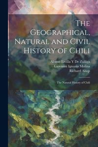 Produktbild: The Geographical, Natural and Civil History of Chili: The Natural History of Chili