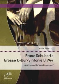 Produktbild: Franz Schuberts Grosse C-Dur-Sinfonie D 944: Analyse und Unterrichtsentwurf