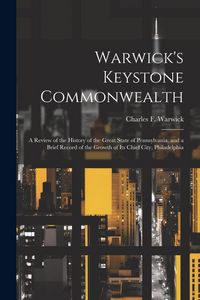 Produktbild: Warwick's Keystone Commonwealth; a Review of the History of the Great State of Pennsylvania, and a Brief Record of the Growth of its Chief City, Phila