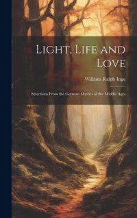 Produktbild: Light, Life and Love: Selections From the German Mystics of the Middle Ages