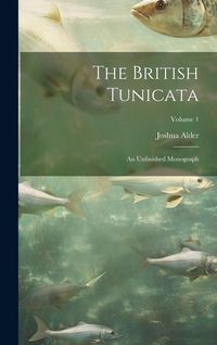 Produktbild: The British Tunicata; an Unfinished Monograph; Volume 1