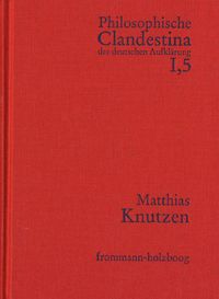Produktbild: Philosophische Clandestina der deutschen Aufkl&auml;rung / Abteilung I: Texte und Dokumente. Band 5: Matthias Knutzen