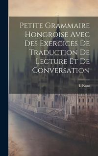 Produktbild: Petite Grammaire Hongroise Avec Des Exercices De Traduction De Lecture Et De Conversation