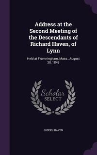 Produktbild: Address at the Second Meeting of the Descendants of Richard Haven, of Lynn: Held at Framningham, Mass., August 30, 1849