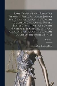 Produktbild: Some Opinions and Papers of Stephen J. Field, Associate Justice and Chief Justice of the Supreme Court of California, United States Circuit Justice fo
