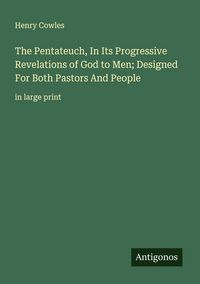Produktbild: The Pentateuch, In Its Progressive Revelations of God to Men; Designed For Both Pastors And People