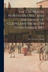 Produktbild: The Church in Northern Ohio and the Dioese of Cleveland From 1749 to September 1887