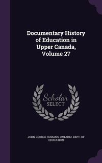 Produktbild: Documentary History of Education in Upper Canada, Volume 27