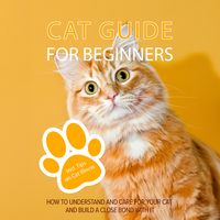 Produktbild: Cat Guide for Beginners: How to Understand and Care For Your Cat and Build a Close Bond With It - Including Tips on Cat Illness