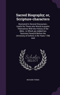 Produktbild: Sacred Biography; or, Scripture-characters: Illustrated in Several Discourses; Useful for Those who Wou'd Acquaint Themselves With the History of the