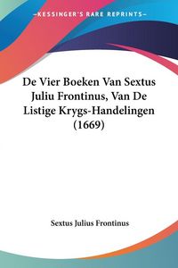 Produktbild: De Vier Boeken Van Sextus Juliu Frontinus, Van De Listige Krygs-Handelingen (1669)