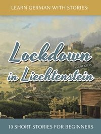 Produktbild: Learn German with Stories: Lockdown in Liechtenstein - 10 Short Stories for Beginners (Dino lernt Deutsch, #11)