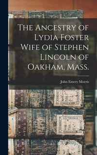 Produktbild: The Ancestry of Lydia Foster Wife of Stephen Lincoln of Oakham, Mass.