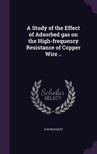 Produktbild: A Study of the Effect of Adsorbed gas on the High-frequency Resistance of Copper Wire ..