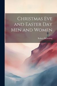 Bild vom Artikel Christmas Eve and Easter Day Men and Women vom Autor Robert Browning