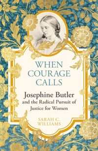 Produktbild: When Courage Calls: Josephine Butler and the Radical Pursuit of Justice for Women