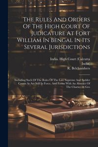 Produktbild: The Rules And Orders Of The High Court Of Judicature At Fort William In Bengal In Its Several Jurisdictions: Including Such Of The Rules Of The Late S