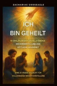 Produktbild: Ich bin geheilt - 50 Erkl&auml;rungen f&uuml;r vollst&auml;ndige Genesung und g&ouml;ttliche Gesundheit