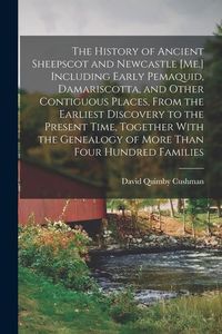 Produktbild: The History of Ancient Sheepscot and Newcastle [Me.] Including Early Pemaquid, Damariscotta, and Other Contiguous Places, From the Earliest Discovery