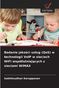 Produktbild: Badanie jako&iquest;ci us&iquest;ug (QoS) w technologii VoIP w sieciach WiFi wsp&oacute;&iquest;istniej&iquest;cych z sieciami WiMAX