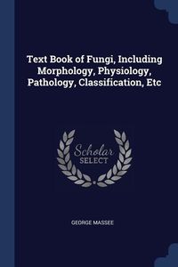 Produktbild: Text Book of Fungi, Including Morphology, Physiology, Pathology, Classification, Etc