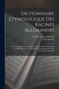 Produktbild: Dictionnaire &Eacute;tymologique Des Racines Allemandes: Avec Leur Signification Fran&ccedil;aise, Et Leurs D&eacute;riv&eacute;s Class&eacute;s Par Familles, Suivi D'un Vocabulaire &Eacute;ty