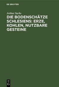 Produktbild: Die Bodensch&auml;tze Schlesiens: Erze, Kohlen, nutzbare Gesteine