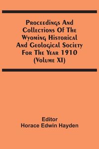 Produktbild: Proceedings And Collections Of The Wyoming Historical And Geological Society For The Year 1910 (Volume Xi)