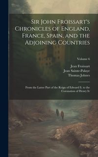Produktbild: Sir John Froissart's Chronicles of England, France, Spain, and the Adjoining Countries: From the Latter Part of the Reign of Edward Ii. to the Coronat