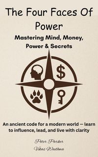 Produktbild: The Four Faces of Power - Mastering Mind, Money, Power & Secrets : An ancient code for a modern world - learn to influence, lead, and live with clarit