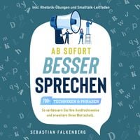 Produktbild: Ab sofort besser sprechen - 700+ Techniken & Phrasen: So verbessern Sie Ihre Ausdrucksweise und erweitern Ihren Wortschatz. Inkl. Rhetorik-&Uuml;bungen und Smalltalk-Leitfaden