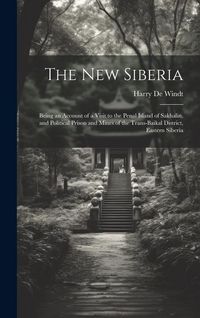 Produktbild: The new Siberia; Being an Account of a Visit to the Penal Island of Sakhalin, and Political Prison and Mines of the Trans-Baikal District, Eastern Sib