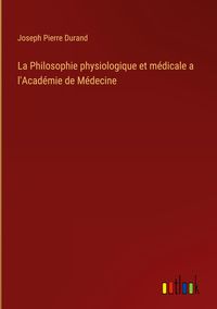 Produktbild: La Philosophie physiologique et m&eacute;dicale a l'Acad&eacute;mie de M&eacute;decine