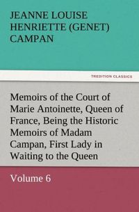 Produktbild: Memoirs of the Court of Marie Antoinette, Queen of France, Volume 6 Being the Historic Memoirs of Madam Campan, First Lady in Waiting to the Queen