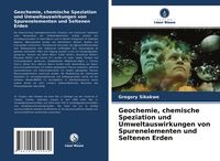 Produktbild: Geochemie, chemische Speziation und Umweltauswirkungen von Spurenelementen und Seltenen Erden