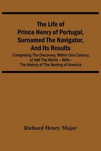 Produktbild: The Life Of Prince Henry Of Portugal, Surnamed The Navigator, And Its Results