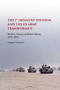 Produktbild: The First Infantry Division and the U.S. Army Transformed: Road to Victory in Desert Storm, 1970-1991
